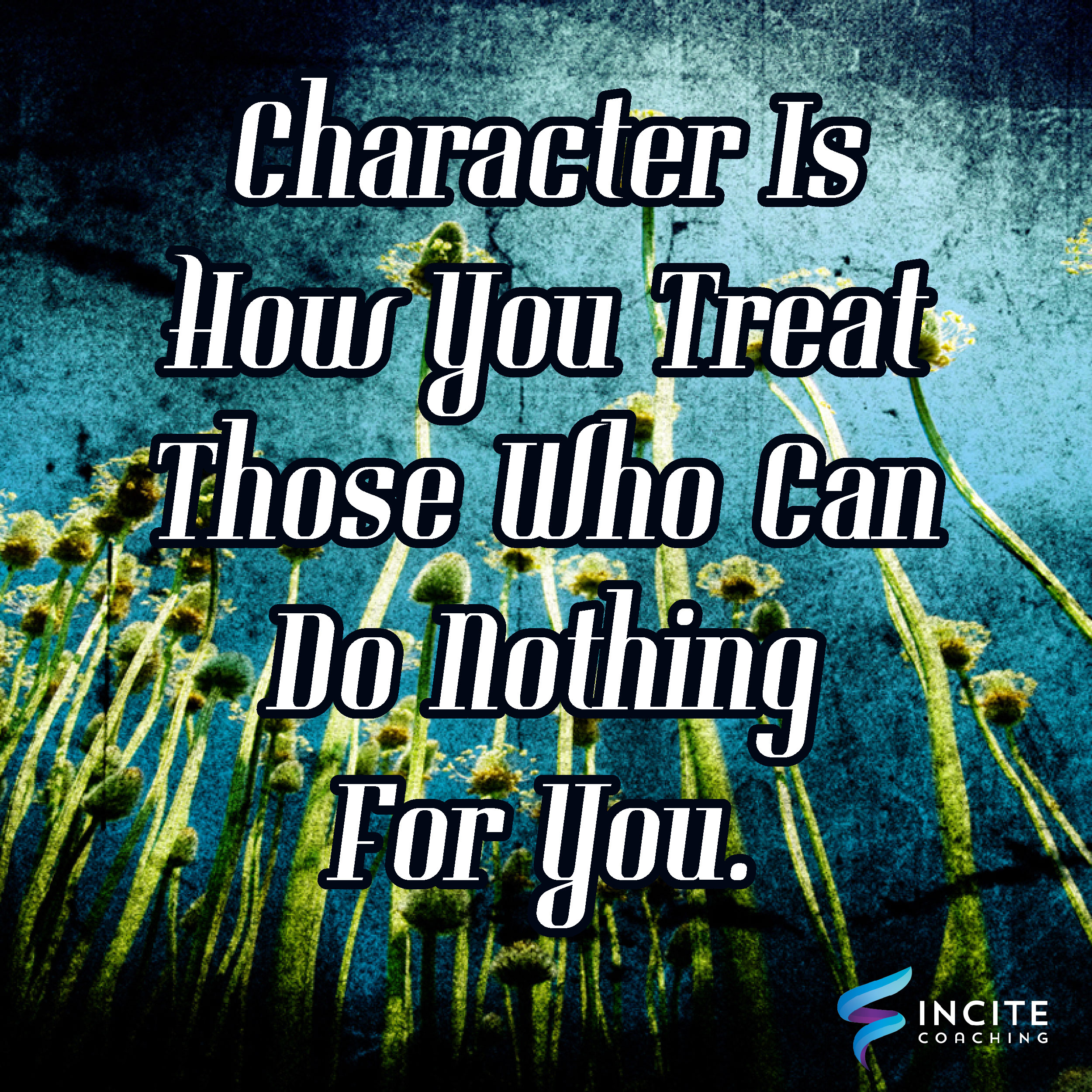 Character is How You Treat Those Who Can Do Nothing For You