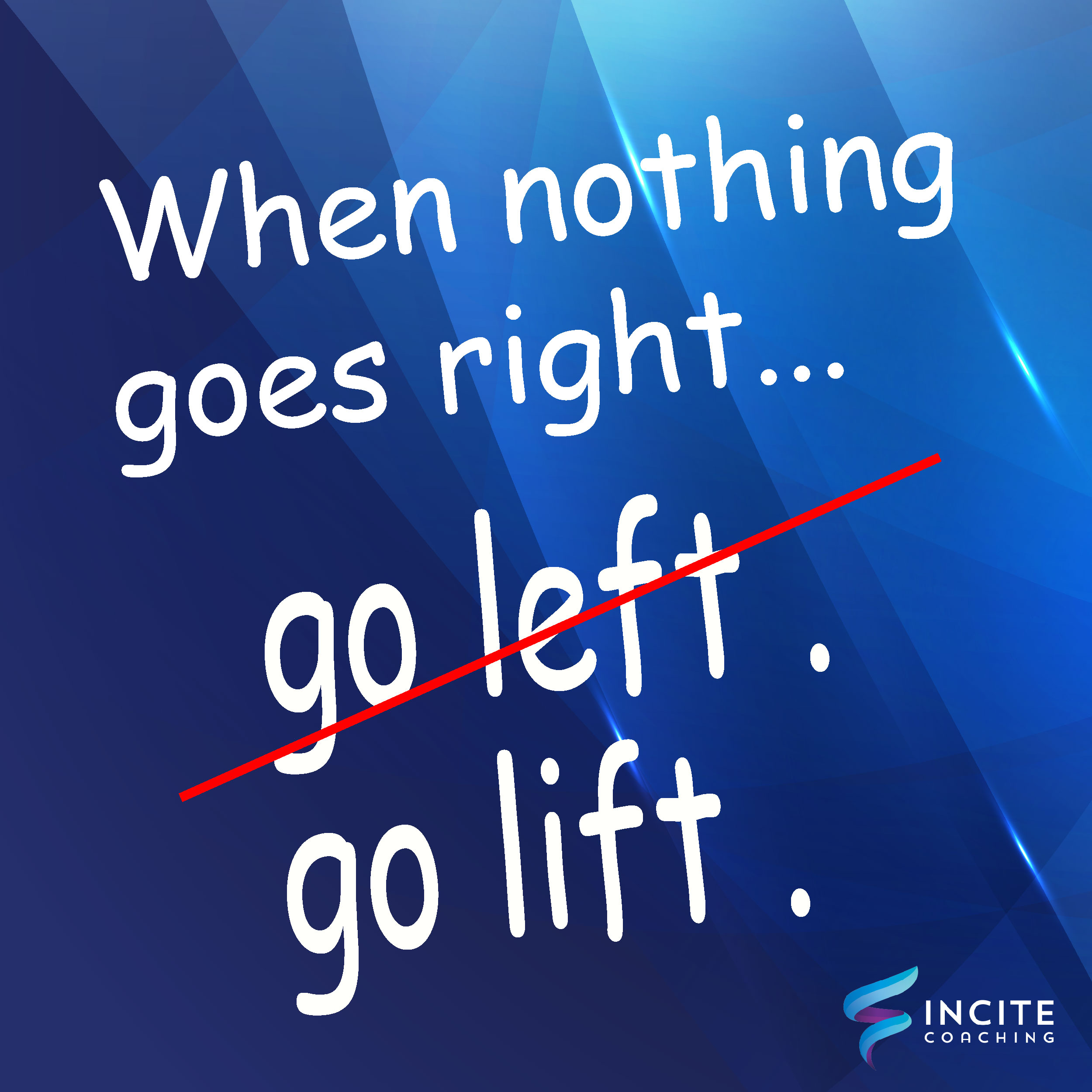 When Nothing Goes Right, Go Lift.